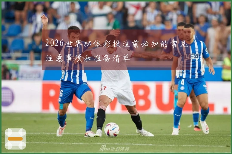 2026世界杯体彩投注前必知的常见注意事项和准备清单